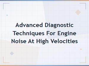 Advanced Diagnostic Techniques for Engine Noise at High Velocities