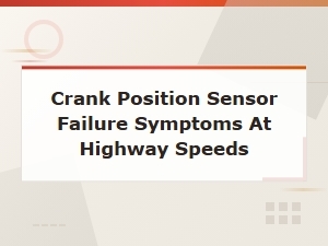 Crank Position Sensor Failure Symptoms at High Speeds: Replacement Guide
