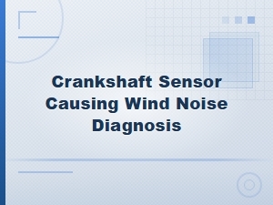 Crankshaft Sensor Wind Noise Diagnosis and Replacement Guide